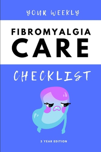 Your Weekly Fibromyalgia Care Checklist, 3 Year Edition Your 3 Year Weekly Fibromyalgia Care Checklist Workbook and Journal to Help You Manage and Improve Your Fibromyalgia, and Improve the Quality of Your Life!