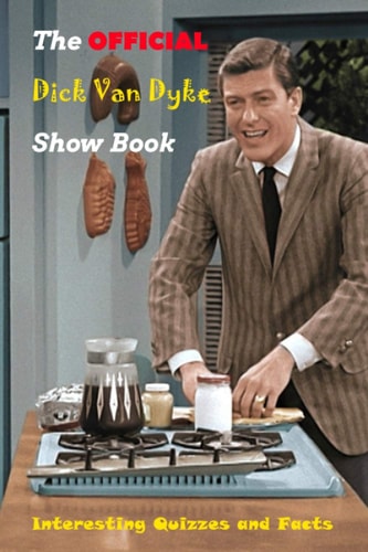 The Official Dick Van Dyke Show Book Interesting Quizzes and Facts: The Definitive History of Television's Most Enduring Comedy