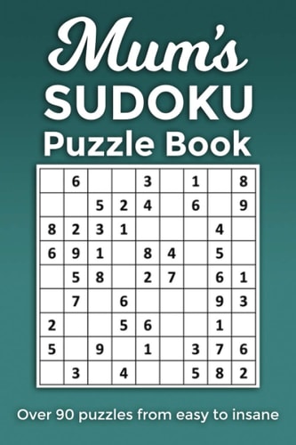 Mum's Sudoku Puzzle Book, Over 90 Puzzles and Solutions from Easy to Insane Perfect Mother's Day Or Birthday Gift for the Mum Or Grandma that Loves Relaxing with Sudoku Puzzles