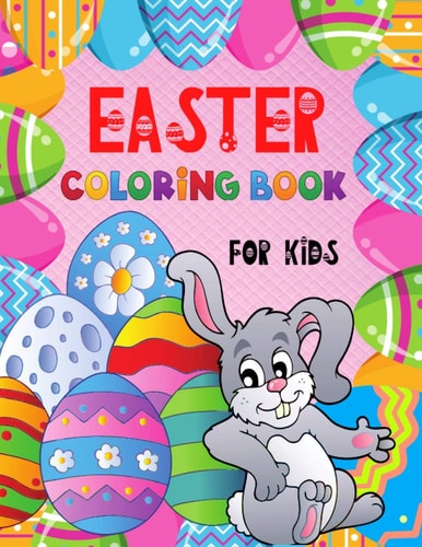 EASTER Coloring Book for Kids Cute Illustrations to Color with Beautiful Patterns for 4 5 6 7 8 Years Old Creative Boys & Girls /Big Images to Paint /Great Fun Activity Book for Children AGE 4-8 / Adorable Unique Bunny & Egg Designs / Perfect Basket Gift