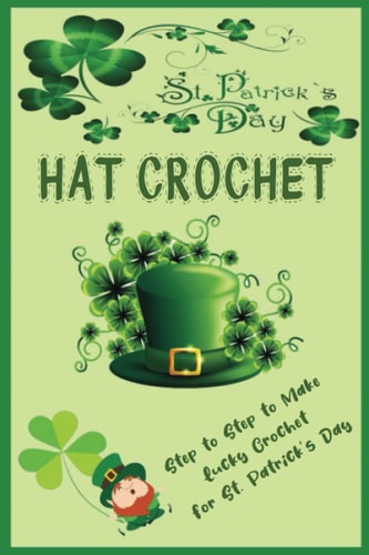 St. Patrick's Day Hat Crochet: Step to Step to Make Lucky Crochet for St. Patrick's Day Lucky Crochet Hat Patterns Book