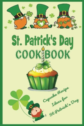 St. Patrick's Day Cookbook Cupcake Recipe Ideas for Saint Patrick's Day: How to Make Cupcakes on St. Patrick's Day