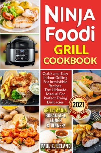 Ninja Foodi Grill Cookbook Quick and Easy Indoor Grilling For Irresistible Recipes. The Ultimate Manual For Perfect Frying Delicacies