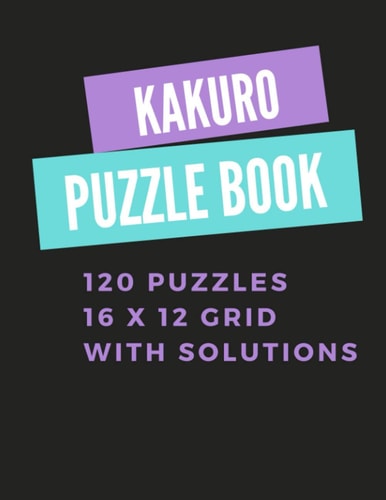 Kakuro Puzzle Book 120 Puzzles 16x12 Grid with Solutions - A Fun Way to Exercise Your Brain