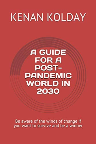 A Guide for a Post-Pandemic World in 2030 Be Aware of the Winds of Change If You Want to Survive and be a Winner