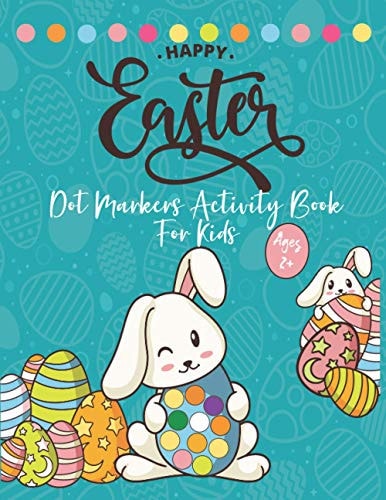 Happy Easter Dot Markers Activity Book Ages 2+ Easy Toddler and Preschool Kids Paint Dauber Coloring Easter Basket Stuffer (Easter Dot Marker Coloring)