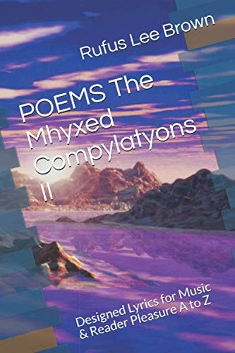 POEMS The Mhyxed Compylatyons II Designed Lyrics for Music & Reader Pleasure A to Z