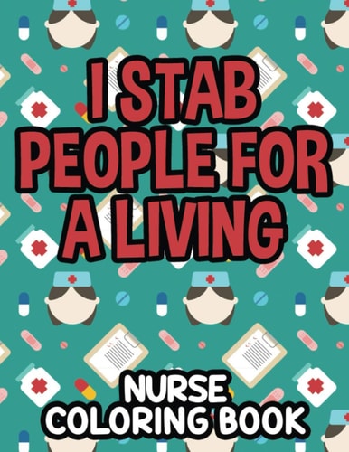 I Stab People For A Living Nurse Coloring Book Humorous Coloring Sheets For Relaxation, Funny Nurse-Themed Quotes And Designs To Color