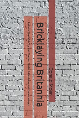 Bricklaying Britannia Politics in Pink Floyd's The Wall: Thatcher, Gender, Schizophrenia, and Postwar Memory