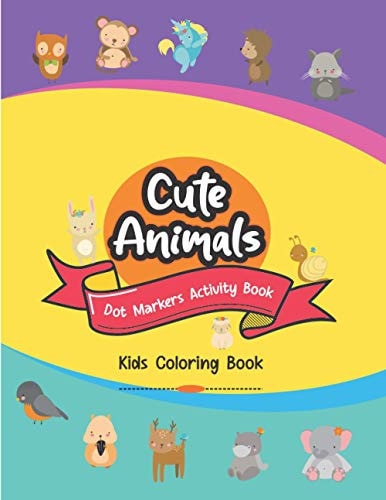 Cute Animals Dot Markers Activity Book, Kids Coloring Book Easy Guided BIG DOTS - Do a Dot Page a Day, Present For Kids Ages 2-4, 3-5, 6-7 Baby, Toddler, Preschool. Art Paint Daubers Kids Activity Coloring Book