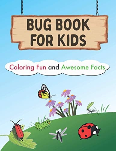 Bug Book for Kids Coloring Fun and Awesome Bug Book for Kids Coloring Fun and Awesome Facts: The Backyard Bug Book for Kids: Insect Facts/ Bugs and Insects Coloring Book for Kids and Toddlers: Ages 3-8 Fun, Cute And Kids Friendly Butterflies, Bees, Ants