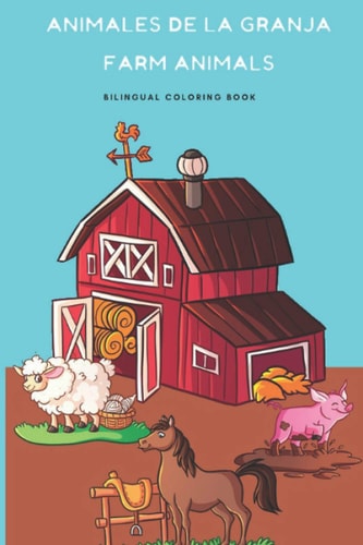 Animales de la Granja, Farm Animals Coloring Book Bilingual Coloring Book for Kids English-spanish, Libro de Colorear Bilingue Para Niños