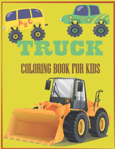 Truck Coloring Book for Kids A Coloring Book For Kids Who Love Trucks.