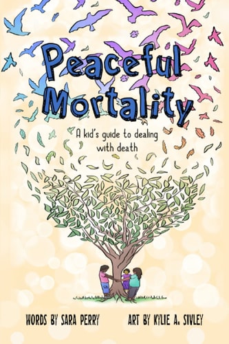 Peaceful Mortality A Kid's Guide to Dealing with Death