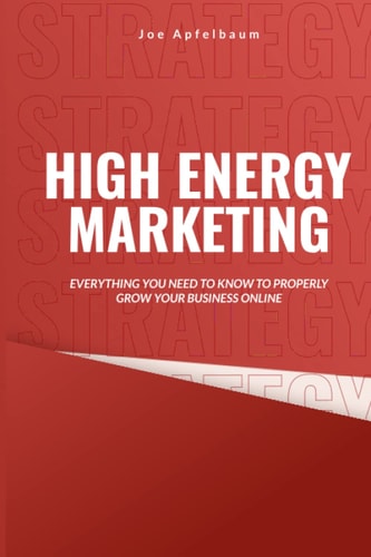 High Energy Marketing Everything You Need to Know to Properly Grow Your Business Online