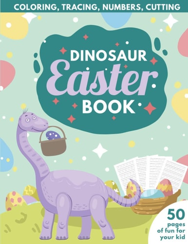 Dinosaur Easter Book for Kids Coloring, Tracing, Numbers, Cutting 50 Pages of Fun for Your Kid