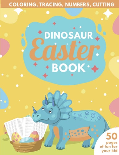 Dinosaur Easter Book Coloring, Tracing, Numbers, Cutting 50 Pages of Fun for Your Kid