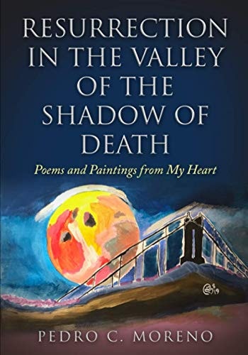 Resurrection in the Valley of the Shadow of Death Poems and Paintings from My Heart