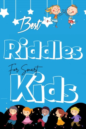 Best Riddles for Smart Kids Awesome & Wonderful Riddles to Get the Mind Out of Cognitive Ruts & Stimulate Creative Thinking in Your Kids. The Best Challenging Riddles for Kids that Push Them to Think Outside the Box While Encouraging Them to Enjoy it Too