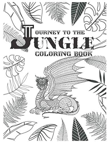 Journey To The Jungle Coloring Book Journey To The Jungle Coloring Book: Let Go to the Jungle Together for Finding Many Animals in There. this Coloring is Useful for Teenagers and Adults. 40 Single Coloring Pages.