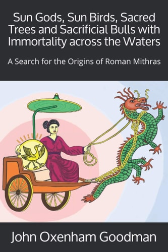 Sun Gods, Sun Birds, Sacred Trees and Sacrificial Bulls with Immortality Across the Waters A Search for the Origins of Roman Mithras