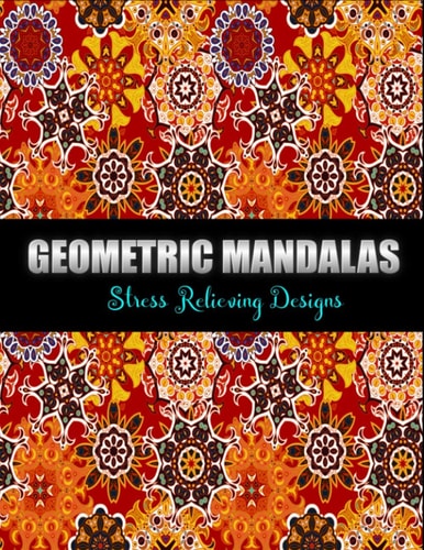 Geometric Mandalas Stress Relieving Designs Coloring Book for Geometric Mandala Lovers