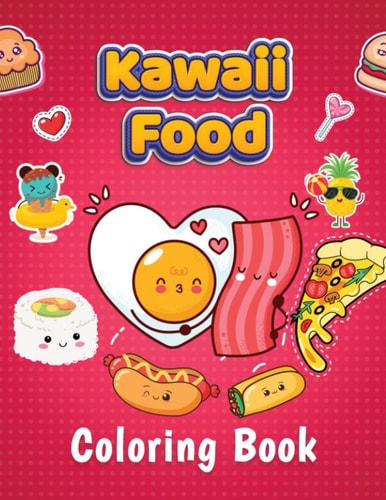 Kawaii Food Coloring Book Super Adorable Food Coloring Book For Toddlers, Adults and Kids of All Ages. More Than 40 Cute & Fun Kawaii Food And Drinks Coloring Pages.