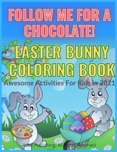 Follow Me For A Chocolate! Easter Bunny Coloring Book A Fun Kid Workbook For Learning, Coloring, Dot To Dot, Mazes, and More! Fantastic Activities For Kids 4-8 in 2021