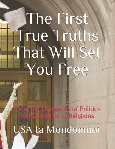 The First True Truths That Will Set You Free From the Dungeons of Politics and Dunghills of Religions