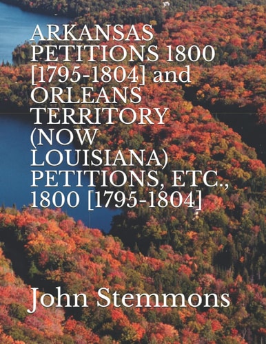 Arkansas Petitions 1800 [1795-1804] and Orleans Territory (now Louisiana) Petitions, Etc. 1800 [1795-1804]