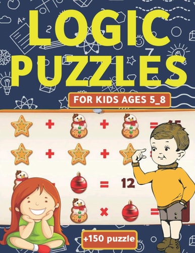 Logic Puzzles For Kids Ages 5_8 A Fun Educational Brain Game Workbook for Kids Sheet: Brain Teasers, Math, Mazes, Logic Games, And More ... (Hours of Fun for Kids Ages 5.6.7.8)