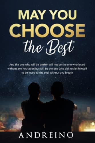 May You Choose the Best And the One Who Will Be Broken Will Not Be the One Who Loved Without Any Hesitation But Will Be the One Who Did Not Let Himself to Be Loved to the End, Without Any Breath