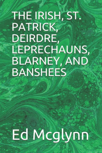 The Irish, St. Patrick, Deirdre, Leprechauns, Blarney, and Banshees