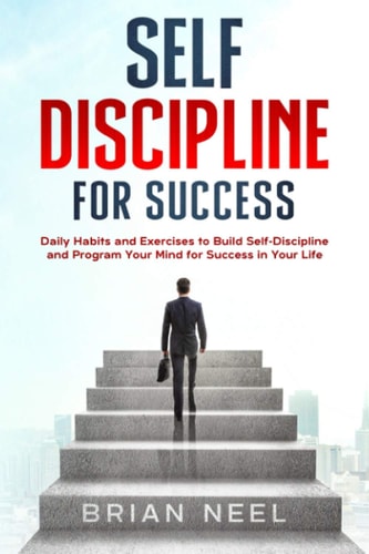 Self Discipline for Success Daily Habits and Exercises to Build Self-Discipline and Program Your Mind for Success in Your Life