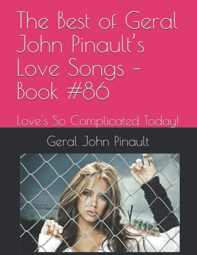 The Best of Geral John Pinault's Love Songs - Book #86 Love's So Complicated Today!