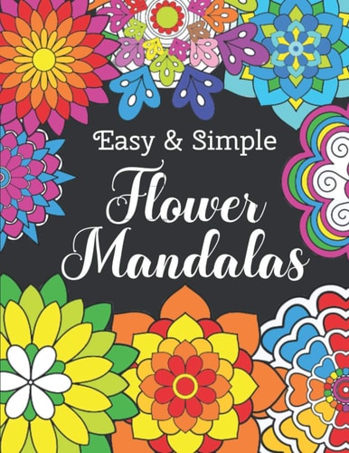Easy and Simple Flower Mandalas Color Therapy Anti Stress Coloring Book For Women - Beautifully Designed 50 Mandala Patterns For Beginners - Awesome Mothers Day Gift Idea