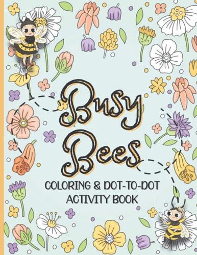 Busy Bees Coloring and Dot To Dot Activity Book For Kids Ages 6 - 10 Years