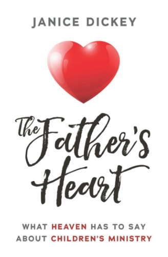 The Father's Heart What Heaven Has to Say About Children's Ministry