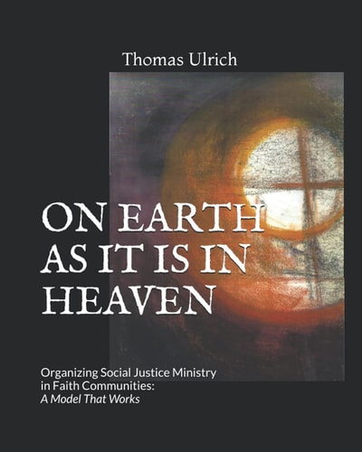On Earth as It Is in Heaven Organizing Social Justice Ministry in Faith Communities: A Model That Works