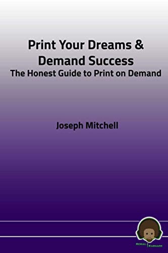 Print Your Dreams and Demand Success The Honest Guide to Print on Demand