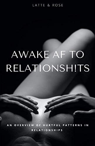 Awake AF to Relationsh!ts An Overview of Hurtful Patterns in Relationships