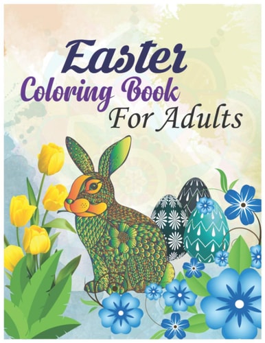 Easter Coloring Book For Adults Printable Easter Coloring Book for Adults Presenting Happy Easter Bunnies, Pretty Easter Eggs, Delightful Easter Flowers with Attractive Mandala Design for Stress Relief and Relaxation