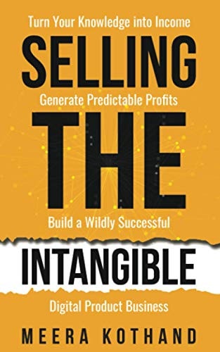 Selling The Intangible Turn Your Knowledge Into Income. Generate Predictable Profits. Build a Wildly Successful Digital Product Business.