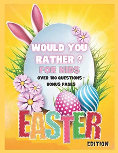 Would You Rather? For Kids. Easter Edition. Over 100 Questions + Bonus Pages The Kids Laugh Challenge: A Hilarious and Interactive Question and Answer Book for Boys and Girls - Bonus Games & Coloring Pages - Easter Basket Stuffer Ideas For Kids.