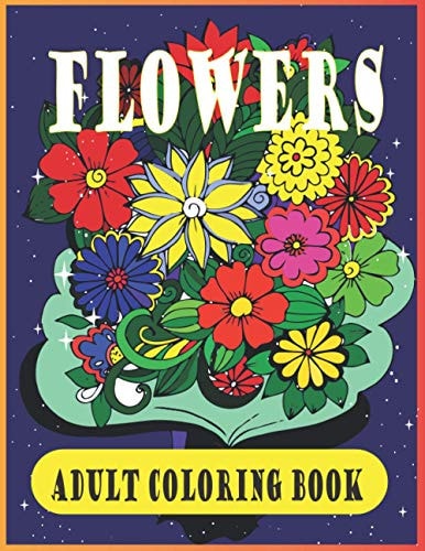 Flowers Adult Coloring Book Beautiful Flower Designs for Stress Relief, Relaxation, and Creativity