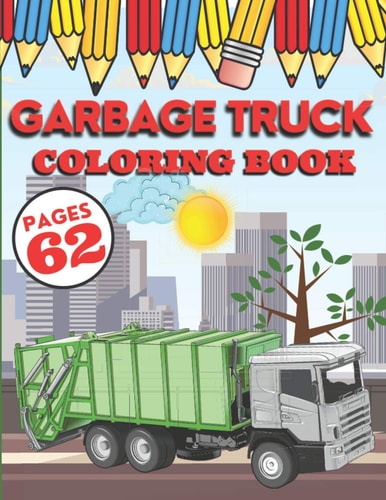 Garbage Truck Coloring Book My First Big Activity Books of Trucks | Various Skill Levels | for All Kids, Toddlers and Preschoolers Who Love Ecology, Recycling and Waste Sorting