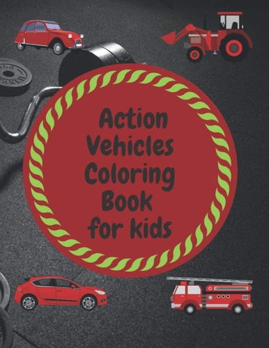 Action Vehicles Coloring Book for Kids A Book Containing All the Compounds for Children to Learn and to Color Them