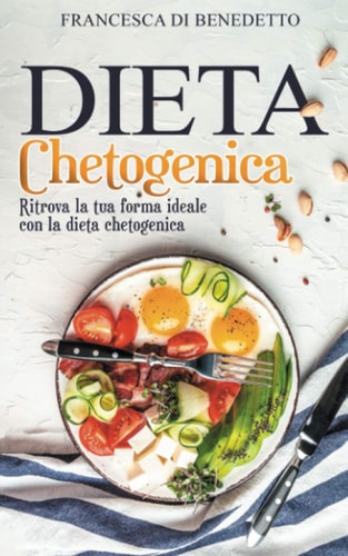 Dieta Chetogenica Ritrova la Tua Forma Ideale Con la Dieta Chetogenica