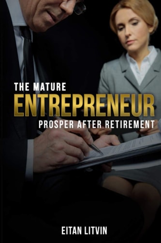 The Mature Entrepreneur, Prosper After Retirement