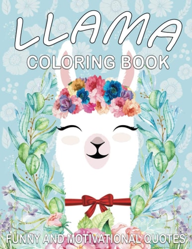 Llama Coloring Book Cute Llama Designs with Funny and Motivational Quotes for Adult Relaxation and Stress Relief, Funny Gift Book for Llama Lovers.